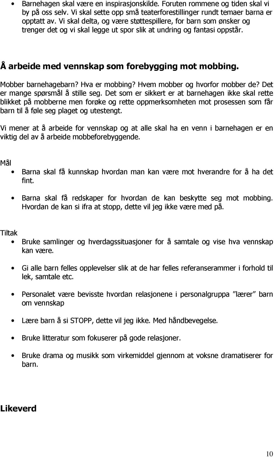 Mobber barnehagebarn? Hva er mobbing? Hvem mobber og hvorfor mobber de? Det er mange spørsmål å stille seg.