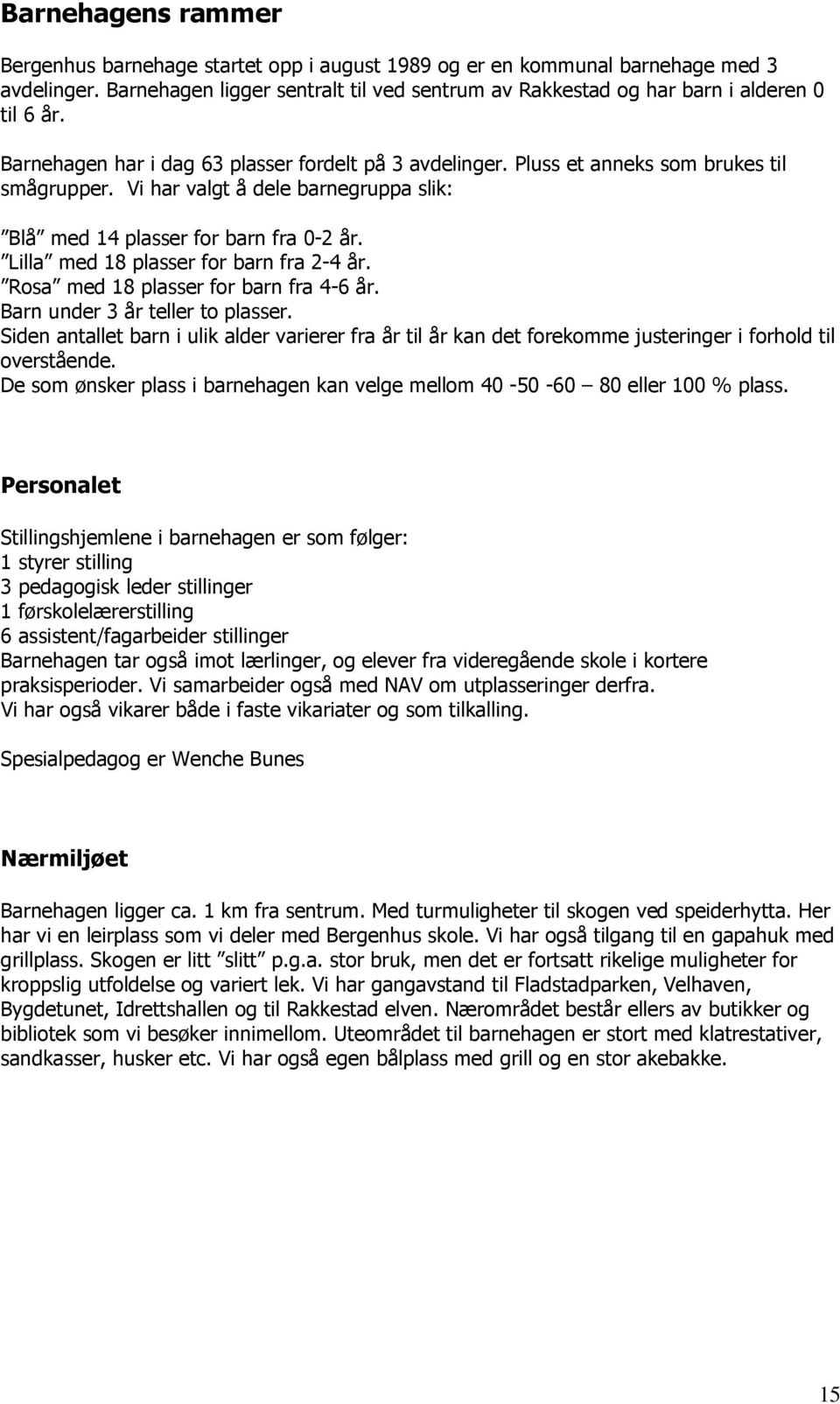 Lilla med 18 plasser for barn fra 2-4 år. Rosa med 18 plasser for barn fra 4-6 år. Barn under 3 år teller to plasser.