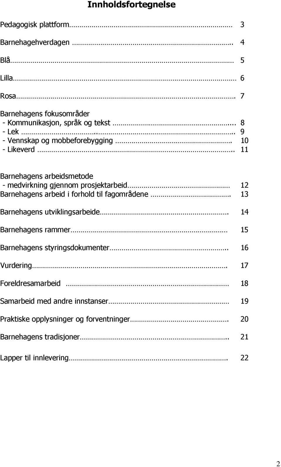 . 11 Barnehagens arbeidsmetode - medvirkning gjennom prosjektarbeid 12 Barnehagens arbeid i forhold til fagområdene.