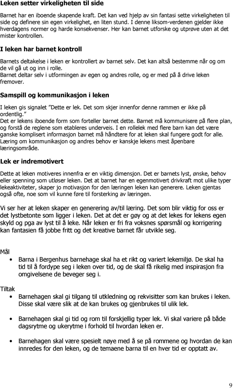 I leken har barnet kontroll Barnets deltakelse i leken er kontrollert av barnet selv. Det kan altså bestemme når og om de vil gå ut og inn i rolle.