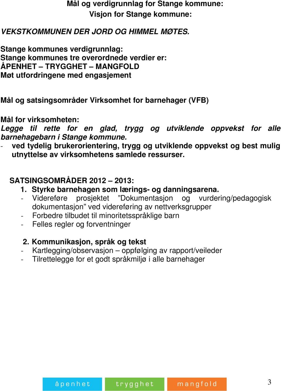 virksomheten: Legge til rette for en glad, trygg og utviklende oppvekst for alle barnehagebarn i Stange kommune.