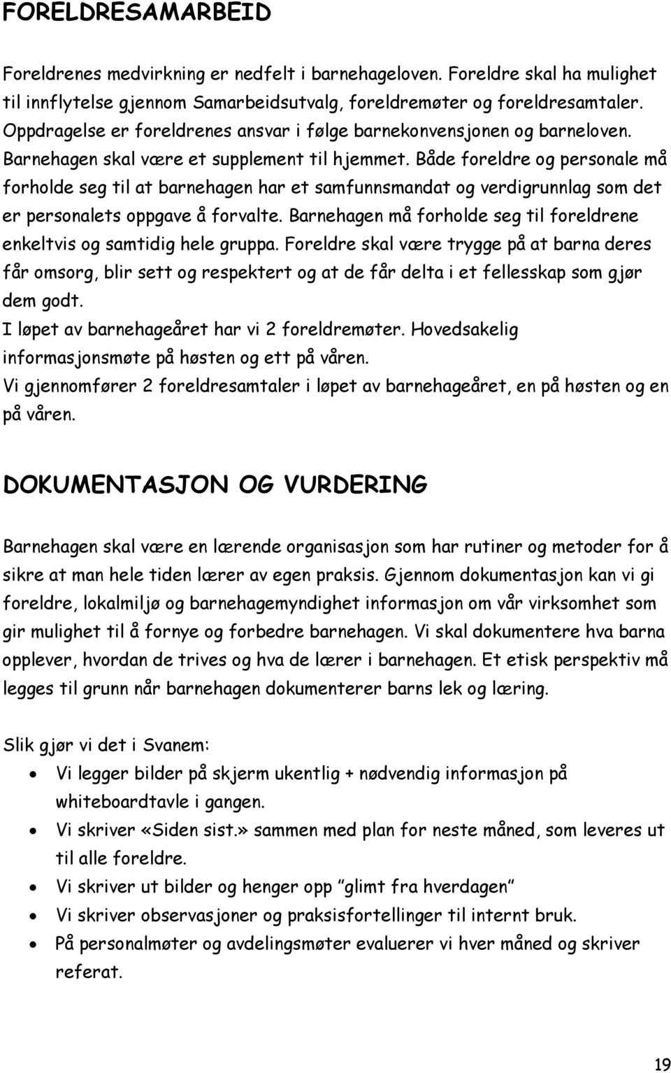 Både foreldre og personale må forholde seg til at barnehagen har et samfunnsmandat og verdigrunnlag som det er personalets oppgave å forvalte.