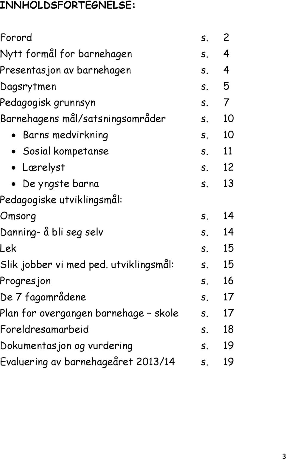 13 Pedagogiske utviklingsmål: Omsorg s. 14 Danning- å bli seg selv s. 14 Lek s. 15 Slik jobber vi med ped. utviklingsmål: s. 15 Progresjon s.