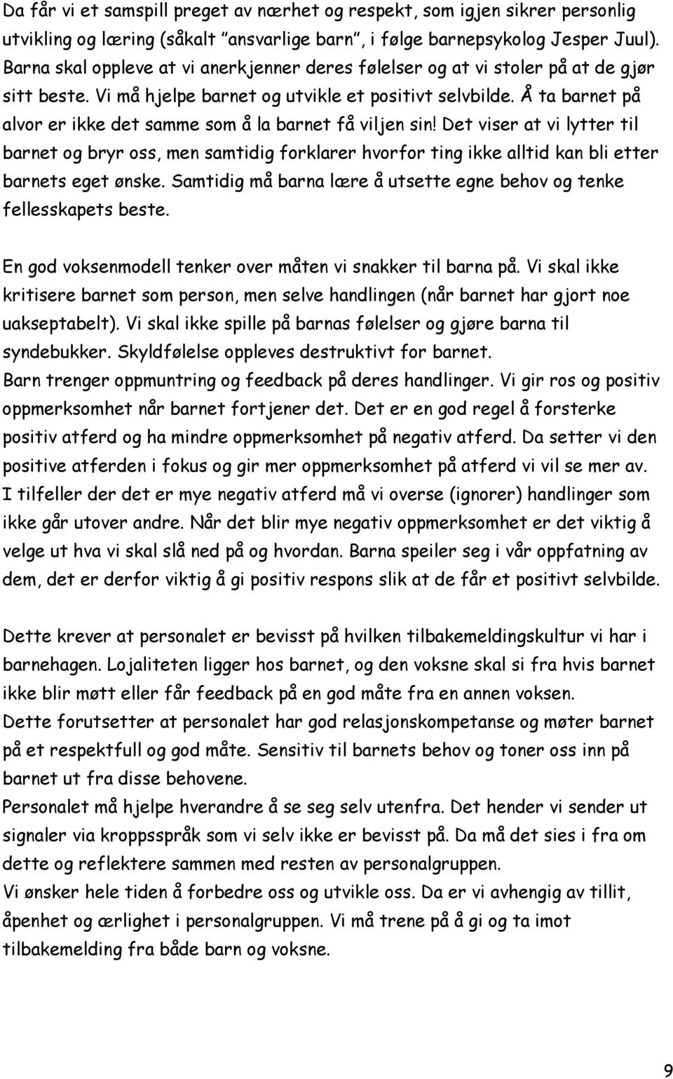 Å ta barnet på alvor er ikke det samme som å la barnet få viljen sin! Det viser at vi lytter til barnet og bryr oss, men samtidig forklarer hvorfor ting ikke alltid kan bli etter barnets eget ønske.