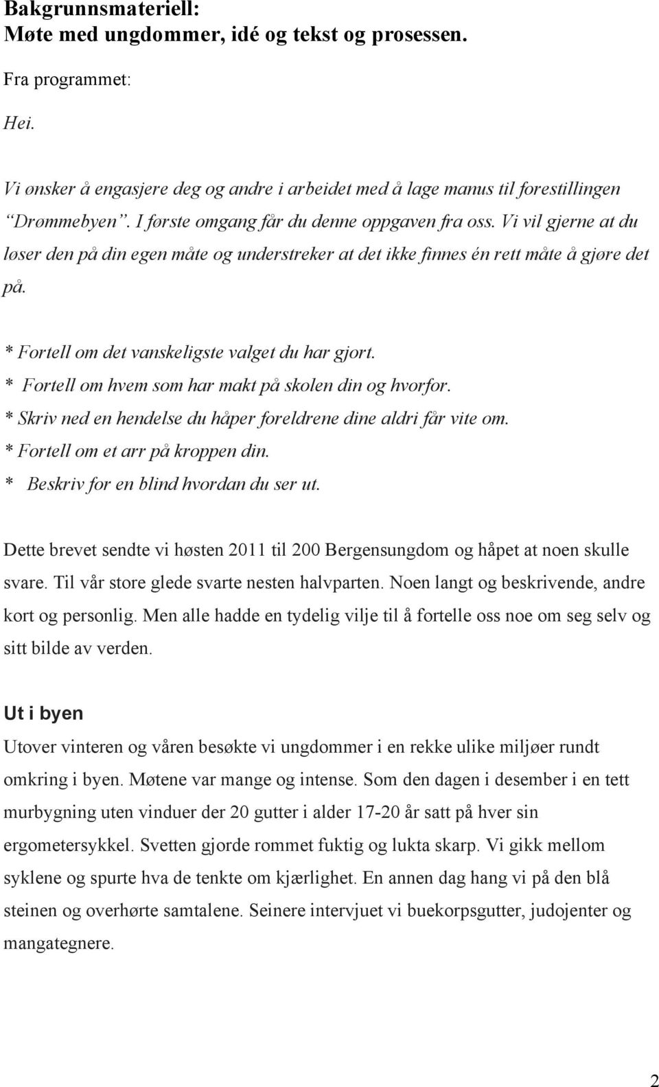 * Fortell om det vanskeligste valget du har gjort. * Fortell om hvem som har makt på skolen din og hvorfor. * Skriv ned en hendelse du håper foreldrene dine aldri får vite om.