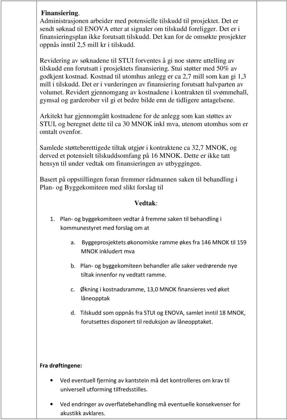 Revidering av søknadene til STUI forventes å gi noe større uttelling av tilskudd enn forutsatt i prosjektets finansiering. Stui støtter med 50% av godkjent kostnad.