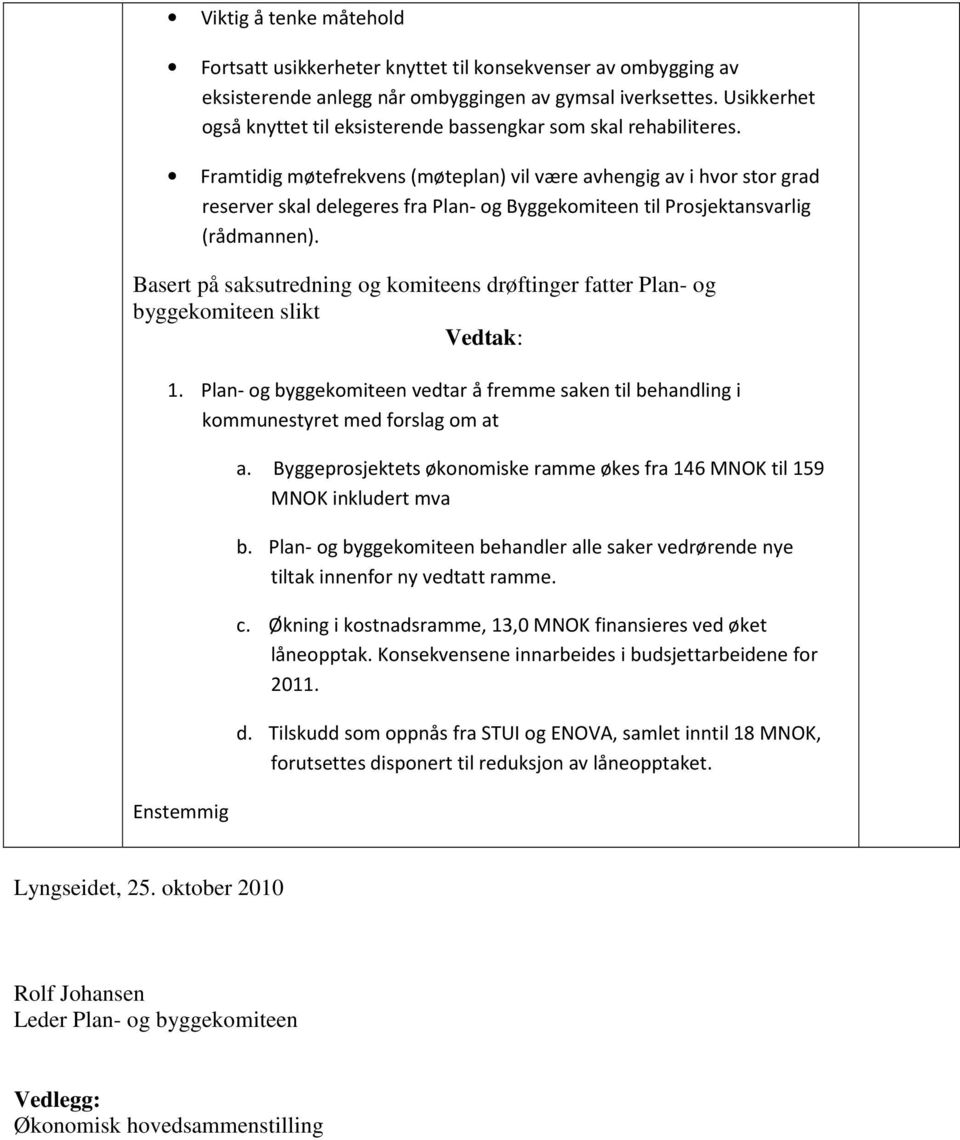 Framtidig møtefrekvens (møteplan) vil være avhengig av i hvor stor grad reserver skal delegeres fra Plan- og Byggekomiteen til Prosjektansvarlig (rådmannen).