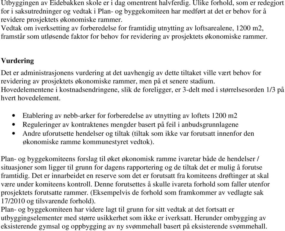 Vedtak om iverksetting av forberedelse for framtidig utnytting av loftsarealene, 1200 m2, framstår som utløsende faktor for behov for revidering av prosjektets økonomiske rammer.