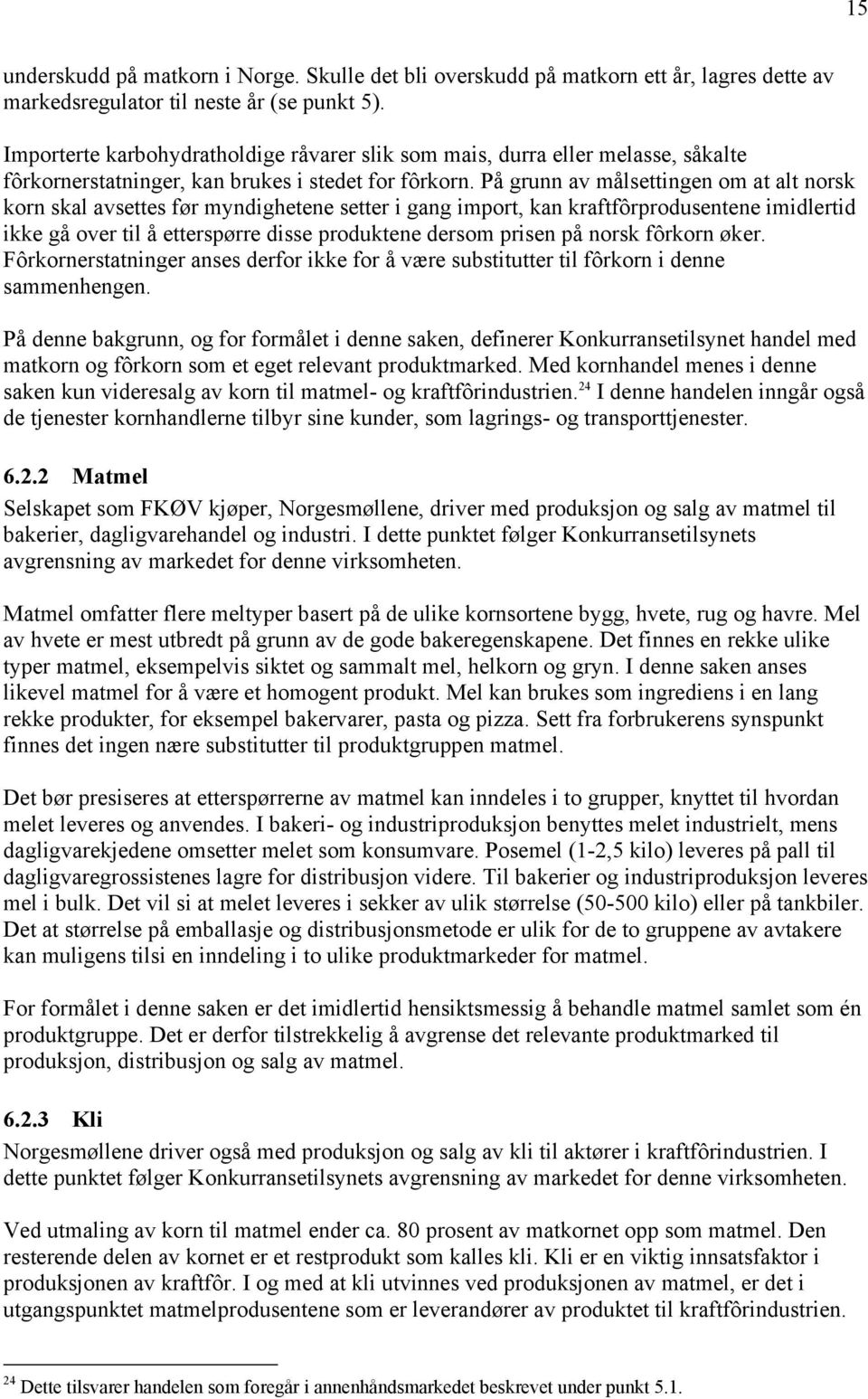 På grunn av målsettingen om at alt norsk korn skal avsettes før myndighetene setter i gang import, kan kraftfôrprodusentene imidlertid ikke gå over til å etterspørre disse produktene dersom prisen på