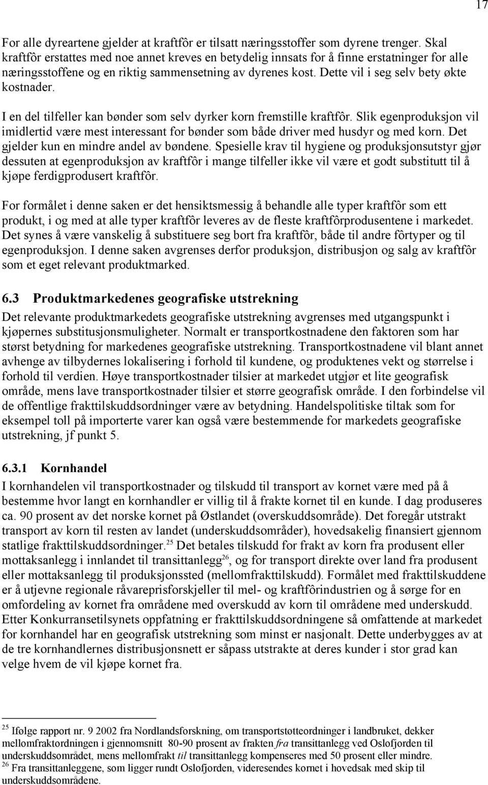 Dette vil i seg selv bety økte kostnader. I en del tilfeller kan bønder som selv dyrker korn fremstille kraftfôr.