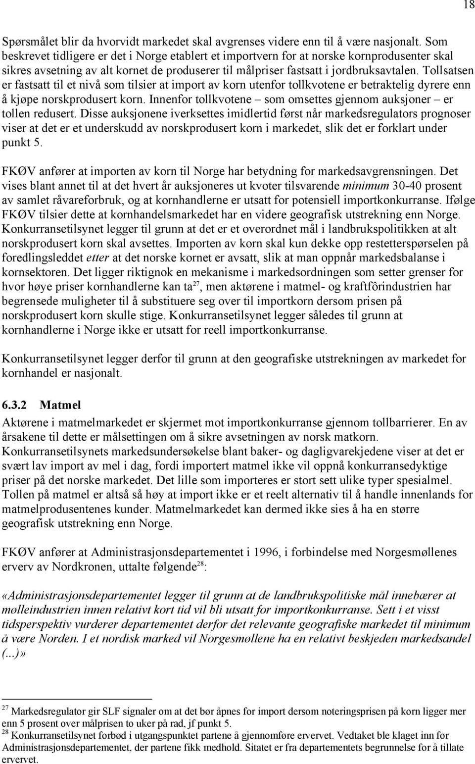 Tollsatsen er fastsatt til et nivå som tilsier at import av korn utenfor tollkvotene er betraktelig dyrere enn å kjøpe norskprodusert korn.