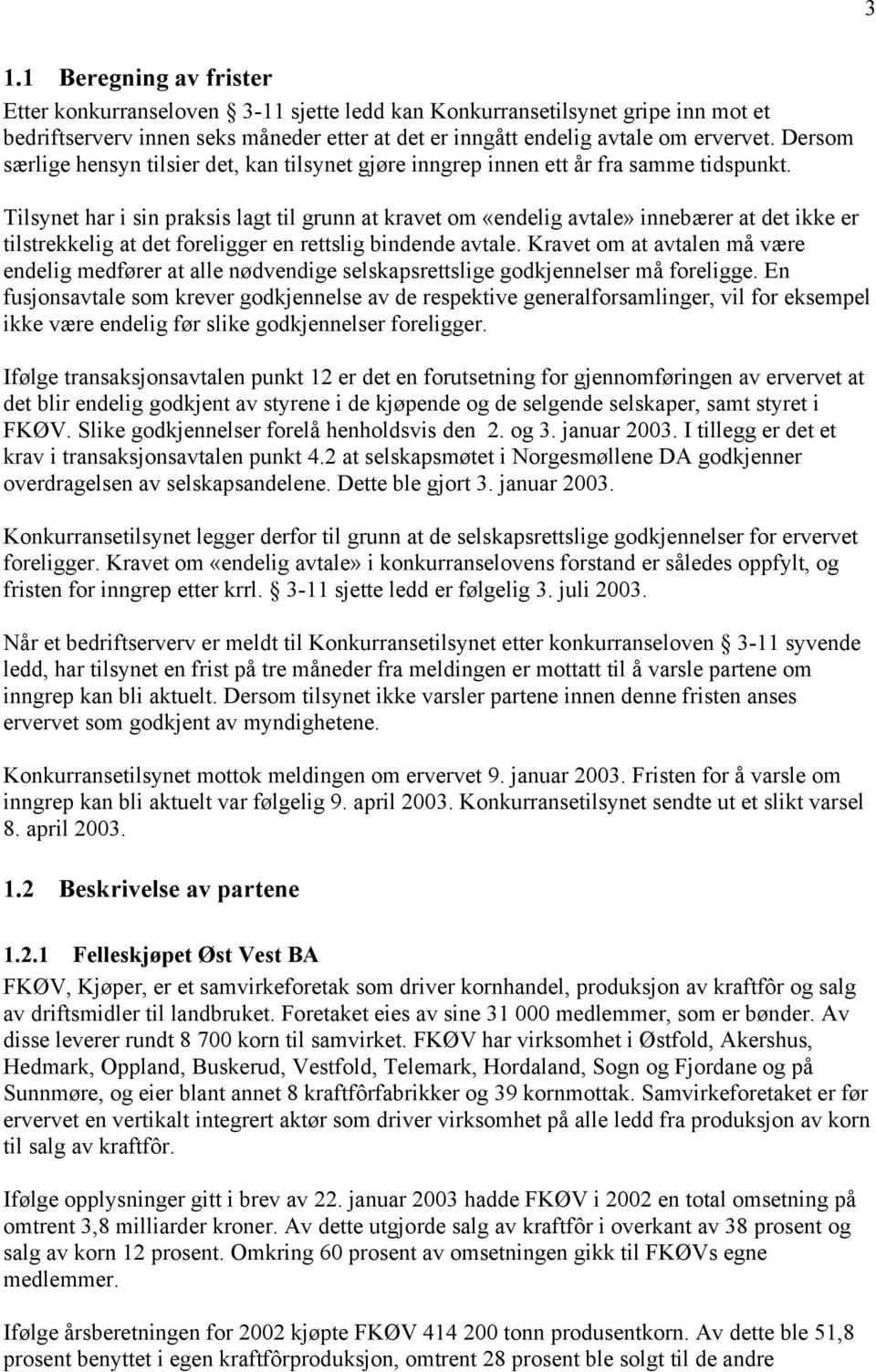 Tilsynet har i sin praksis lagt til grunn at kravet om «endelig avtale» innebærer at det ikke er tilstrekkelig at det foreligger en rettslig bindende avtale.