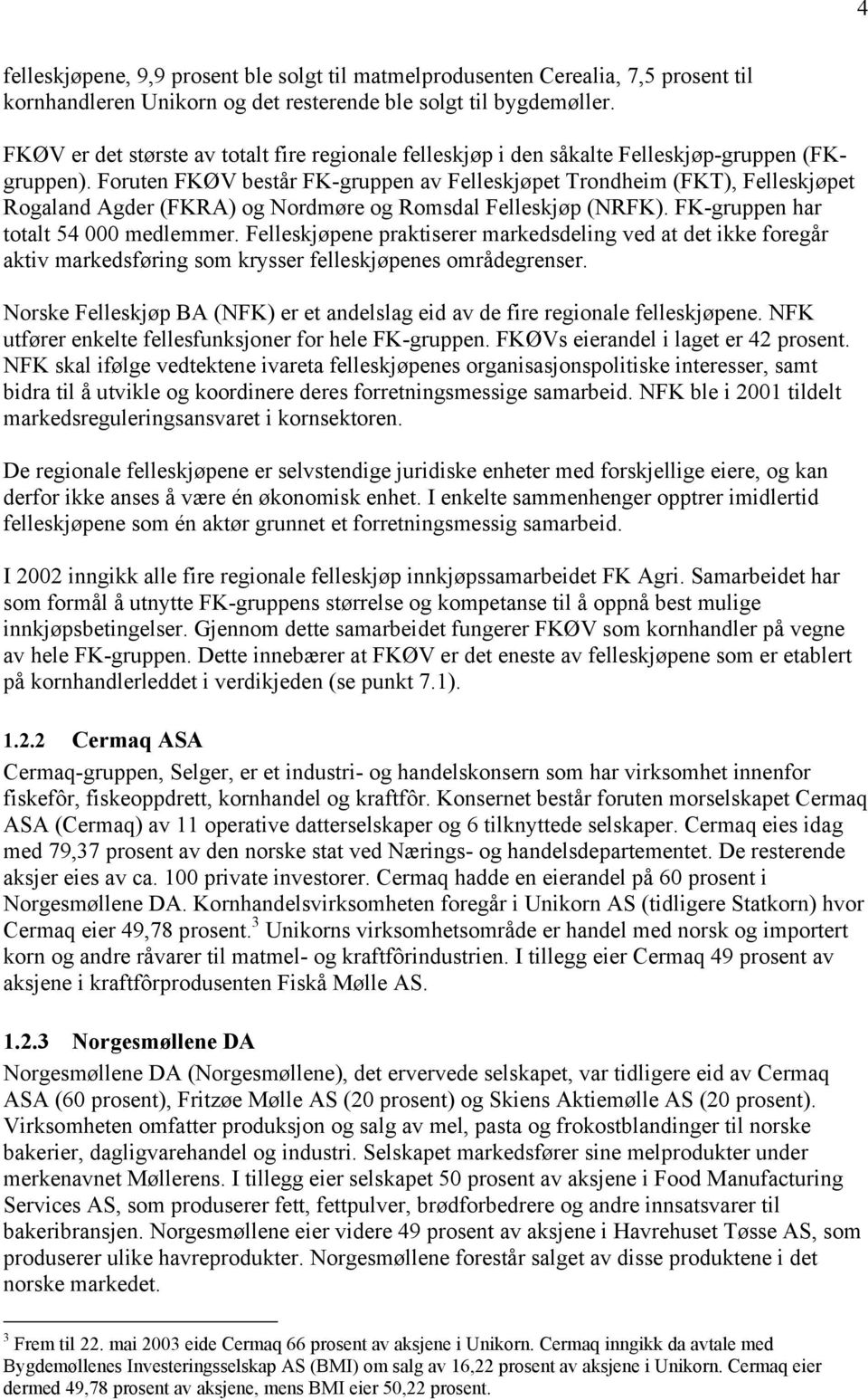 Foruten FKØV består FK-gruppen av Felleskjøpet Trondheim (FKT), Felleskjøpet Rogaland Agder (FKRA) og Nordmøre og Romsdal Felleskjøp (NRFK). FK-gruppen har totalt 54 000 medlemmer.