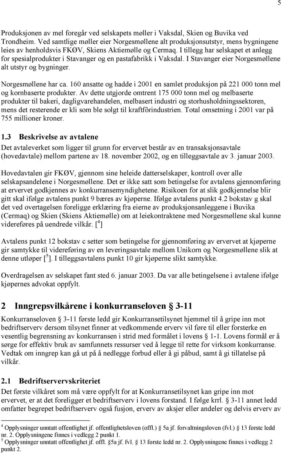 I tillegg har selskapet et anlegg for spesialprodukter i Stavanger og en pastafabrikk i Vaksdal. I Stavanger eier Norgesmøllene alt utstyr og bygninger. Norgesmøllene har ca.