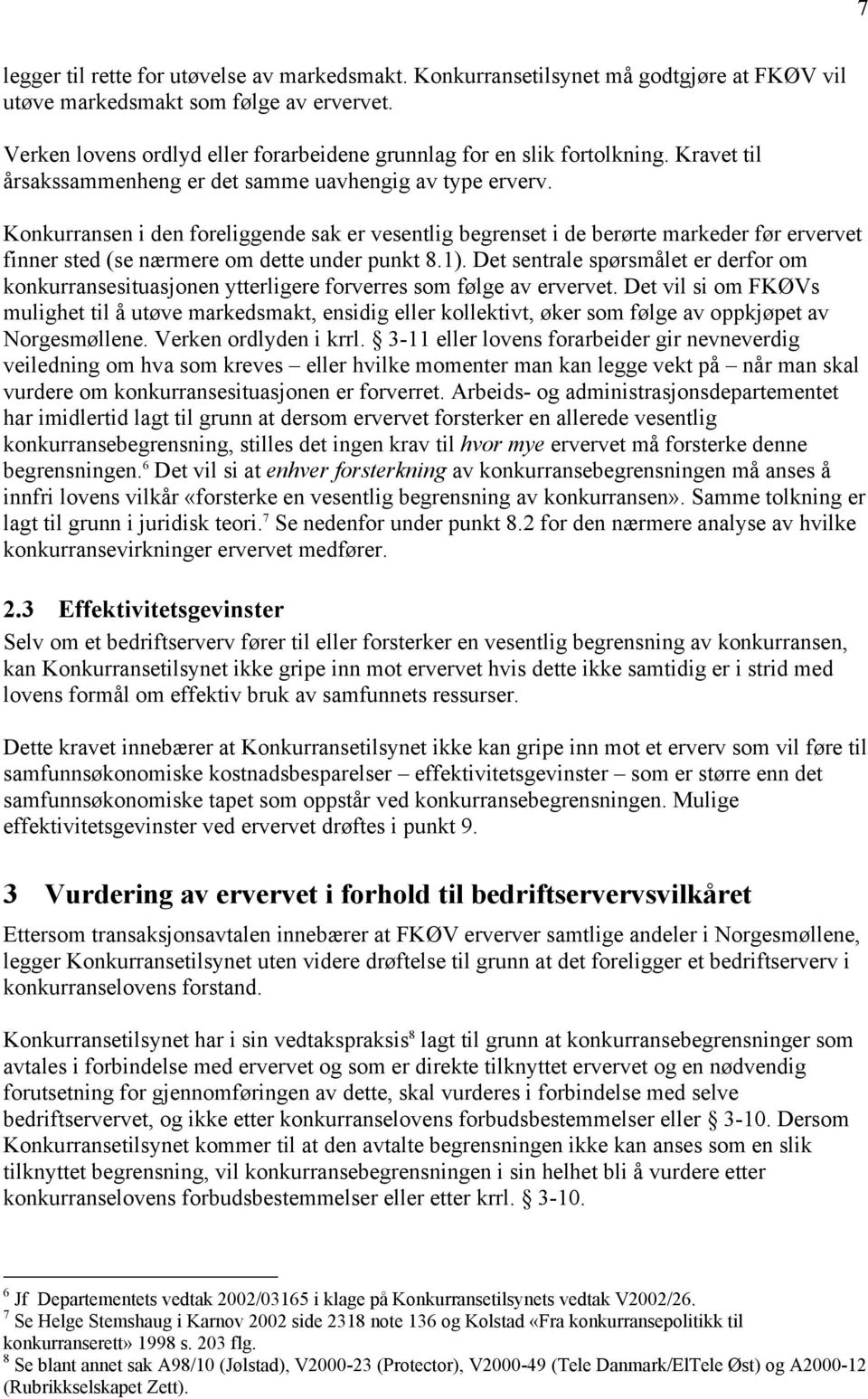 Konkurransen i den foreliggende sak er vesentlig begrenset i de berørte markeder før ervervet finner sted (se nærmere om dette under punkt 8.1).