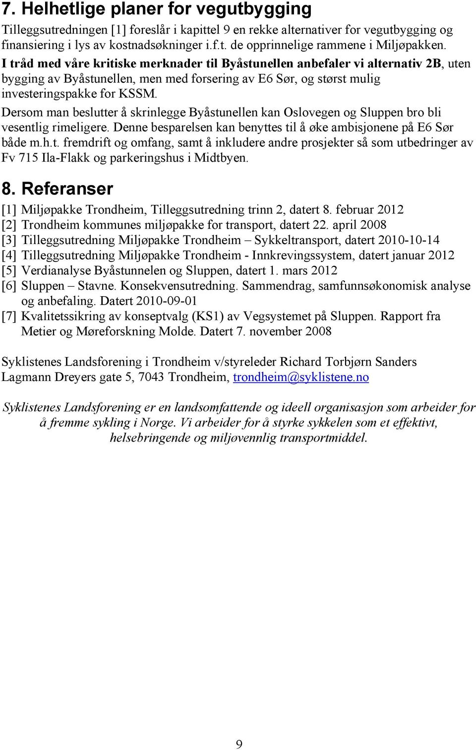 Dersom man beslutter å skrinlegge Byåstunellen kan Oslovegen og Sluppen bro bli vesentlig rimeligere. Denne besparelsen kan benyttes til å øke ambisjonene på E6 Sør både m.h.t. fremdrift og omfang, samt å inkludere andre prosjekter så som utbedringer av Fv 715 Ila-Flakk og parkeringshus i Midtbyen.