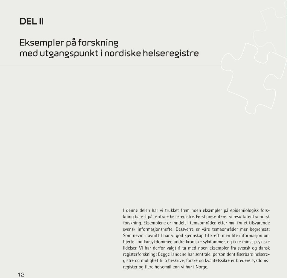 Dessverre er våre temaområder mer begrenset: Som nevnt i avnitt I har vi god kjennskap til kreft, men lite informasjon om hjerte- og karsykdommer, andre kroniske sykdommer, og ikke minst psykiske