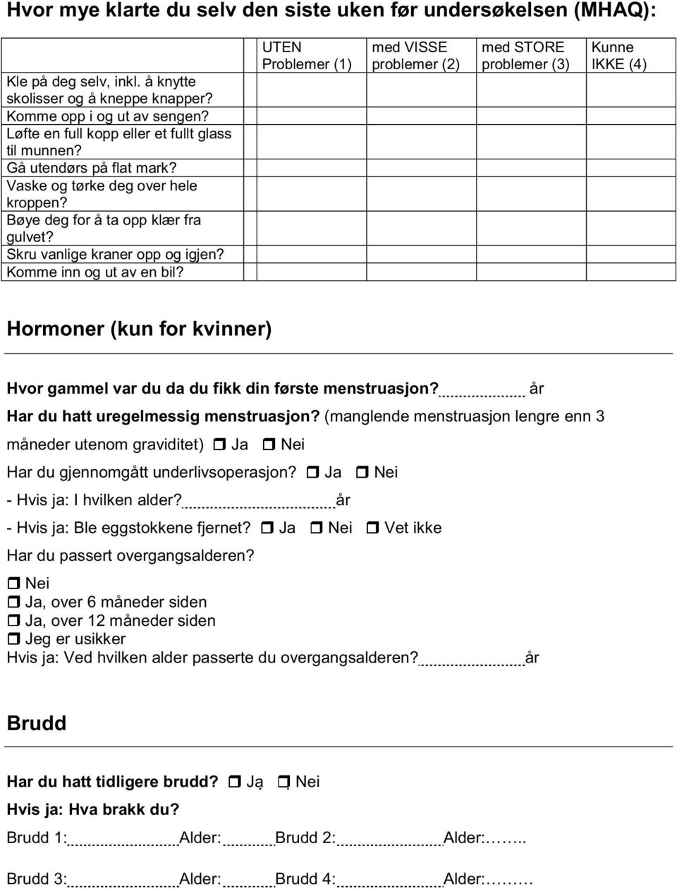 Komme inn og ut av en bil? UTEN Problemer (1) med VISSE problemer (2) med STORE problemer (3) Kunne IKKE (4) Hormoner (kun for kvinner) Hvor gammel var du da du fikk din første menstruasjon?