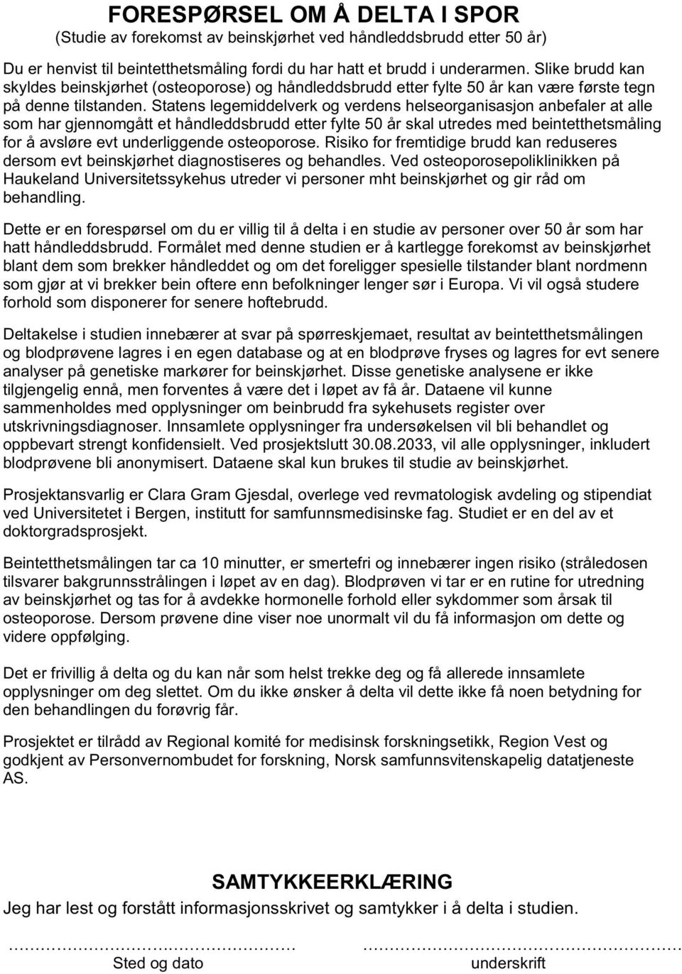 Statens legemiddelverk og verdens helseorganisasjon anbefaler at alle som har gjennomgått et håndleddsbrudd etter fylte 50 år skal utredes med beintetthetsmåling for å avsløre evt underliggende