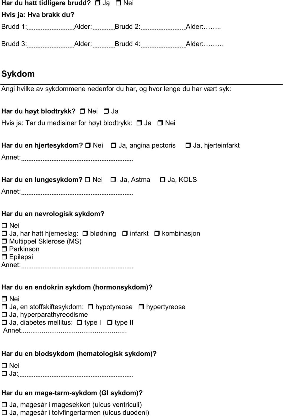 Ja Hvis ja: Tar du medisiner for høyt blodtrykk: Ja Har du en hjertesykdom? Ja, angina pectoris Ja, hjerteinfarkt Har du en lungesykdom? Ja, Astma Ja, KOLS Har du en nevrologisk sykdom?