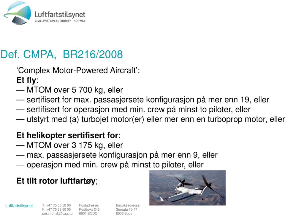 crew på minst to piloter, eller utstyrt med (a) turbojet motor(er) eller mer enn en turboprop motor, eller Et helikopter