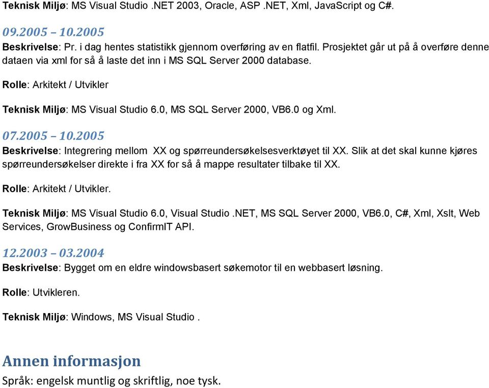 2005 Beskrivelse: Integrering mellom XX og spørreundersøkelsesverktøyet til XX. Slik at det skal kunne kjøres spørreundersøkelser direkte i fra XX for så å mappe resultater tilbake til XX.