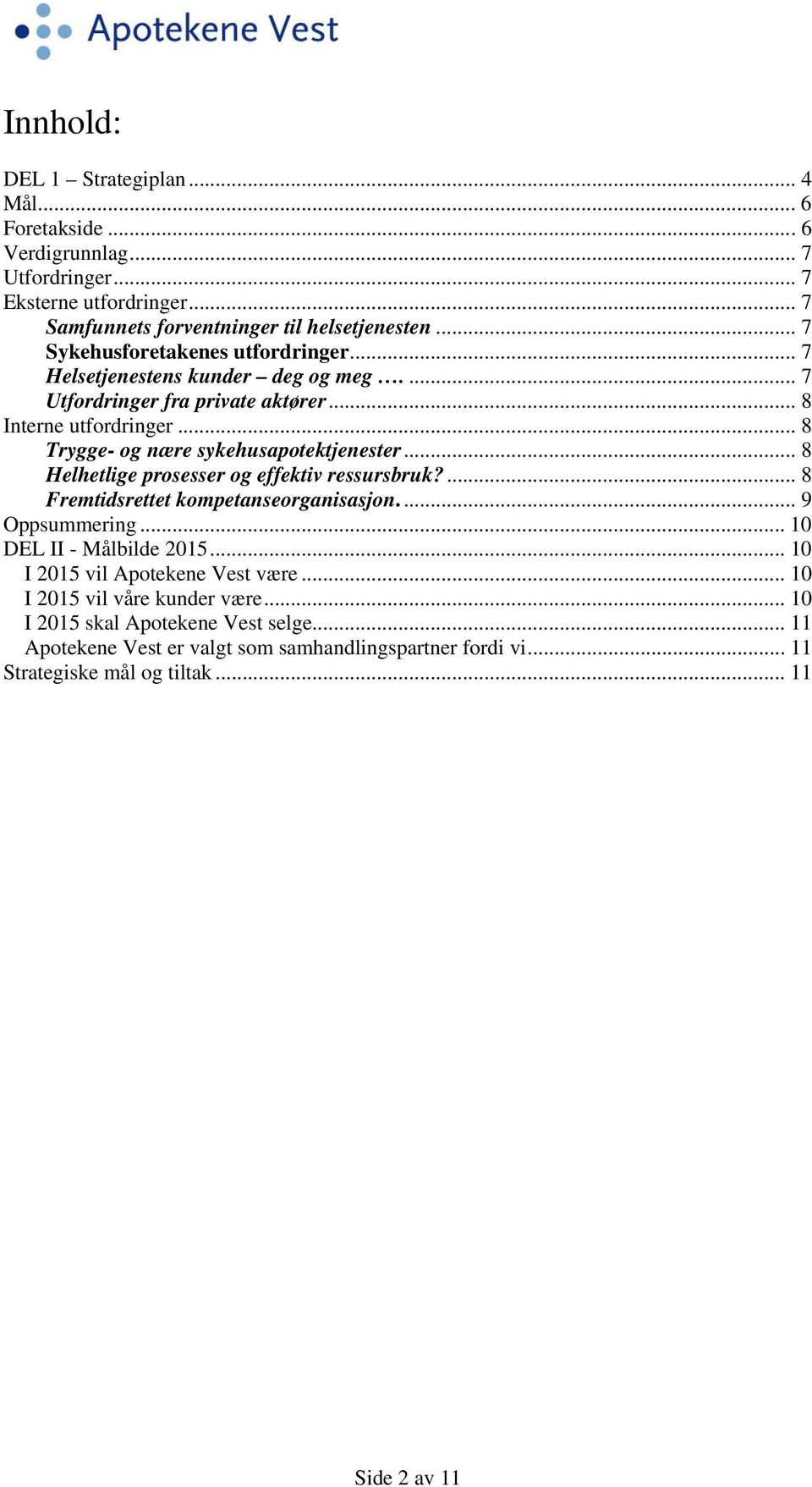 .. 8 Trygge- og nære sykehusapotektjenester... 8 Helhetlige prosesser og effektiv ressursbruk?... 8 Fremtidsrettet kompetanseorganisasjon... 9 Oppsummering.