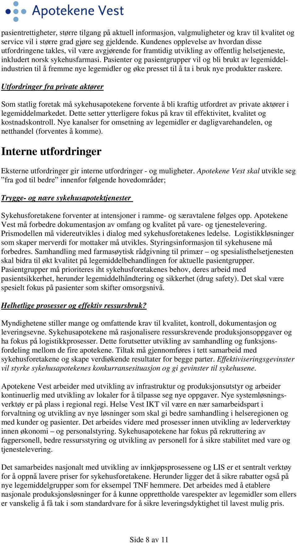 Pasienter og pasientgrupper vil og bli brukt av legemiddelindustrien til å fremme nye legemidler og øke presset til å ta i bruk nye produkter raskere.