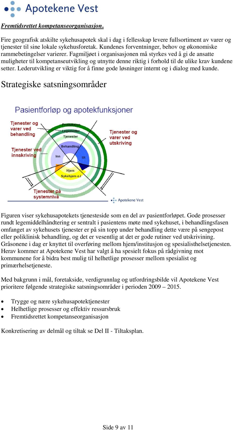 Fagmiljøet i organisasjonen må styrkes ved å gi de ansatte muligheter til kompetanseutvikling og utnytte denne riktig i forhold til de ulike krav kundene setter.