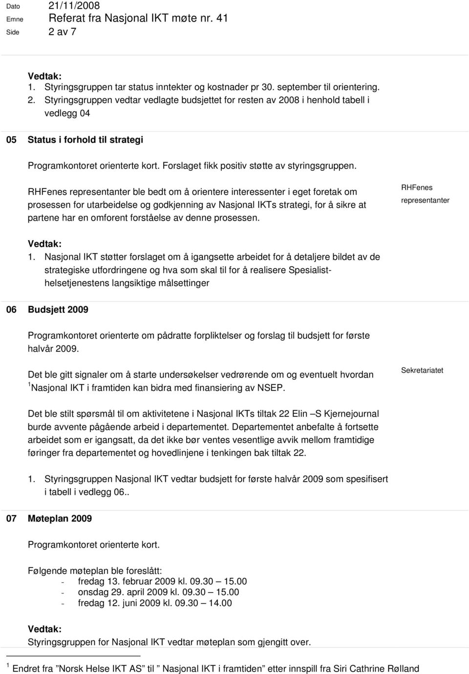 RHFenes representanter ble bedt om å orientere interessenter i eget foretak om prosessen for utarbeidelse og godkjenning av Nasjonal IKTs strategi, for å sikre at partene har en omforent forståelse