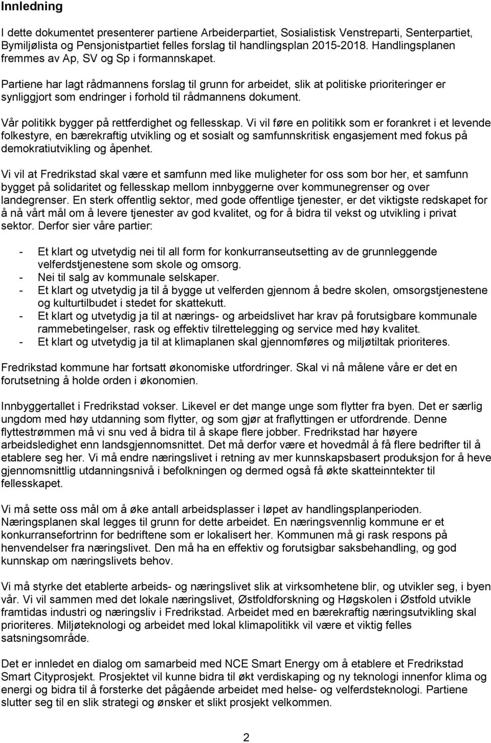 Partiene har lagt rådmannens forslag til grunn for arbeidet, slik at politiske prioriteringer er synliggjort som endringer i forhold til rådmannens dokument.