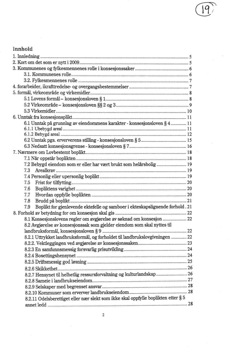 3 Virkemidler...10 6. Unntak fra konsesjonsplikt...11 6.1 Unntak på grunnlagav eiendommenskarakter - konsesjonsloven 4...11 6.1.1 Ubebygdareal... I 1 6.1.2 Bebygd areal... 12 6.2 Unntak pga.