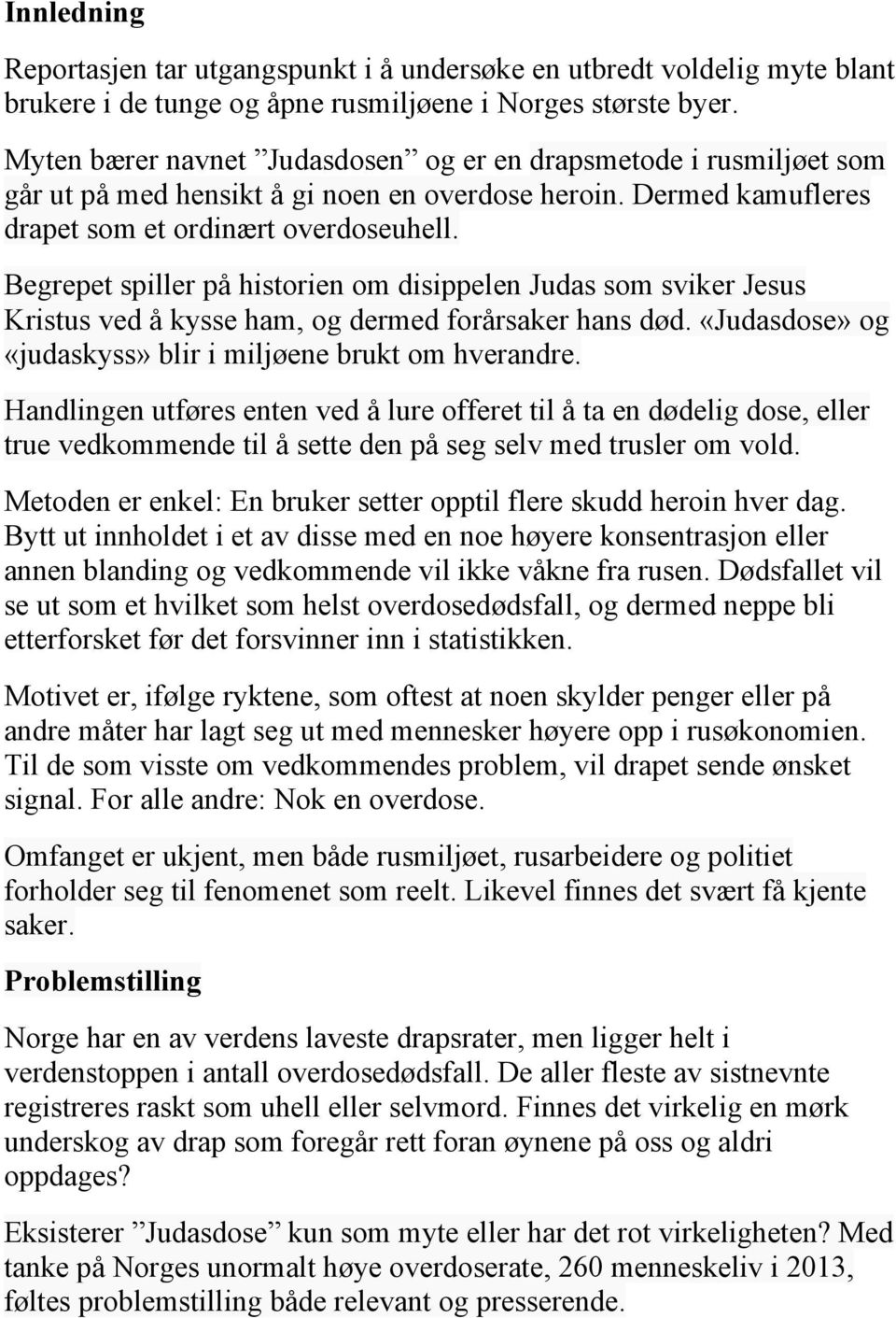 Begrepet spiller på historien om disippelen Judas som sviker Jesus Kristus ved å kysse ham, og dermed forårsaker hans død. «Judasdose» og «judaskyss» blir i miljøene brukt om hverandre.