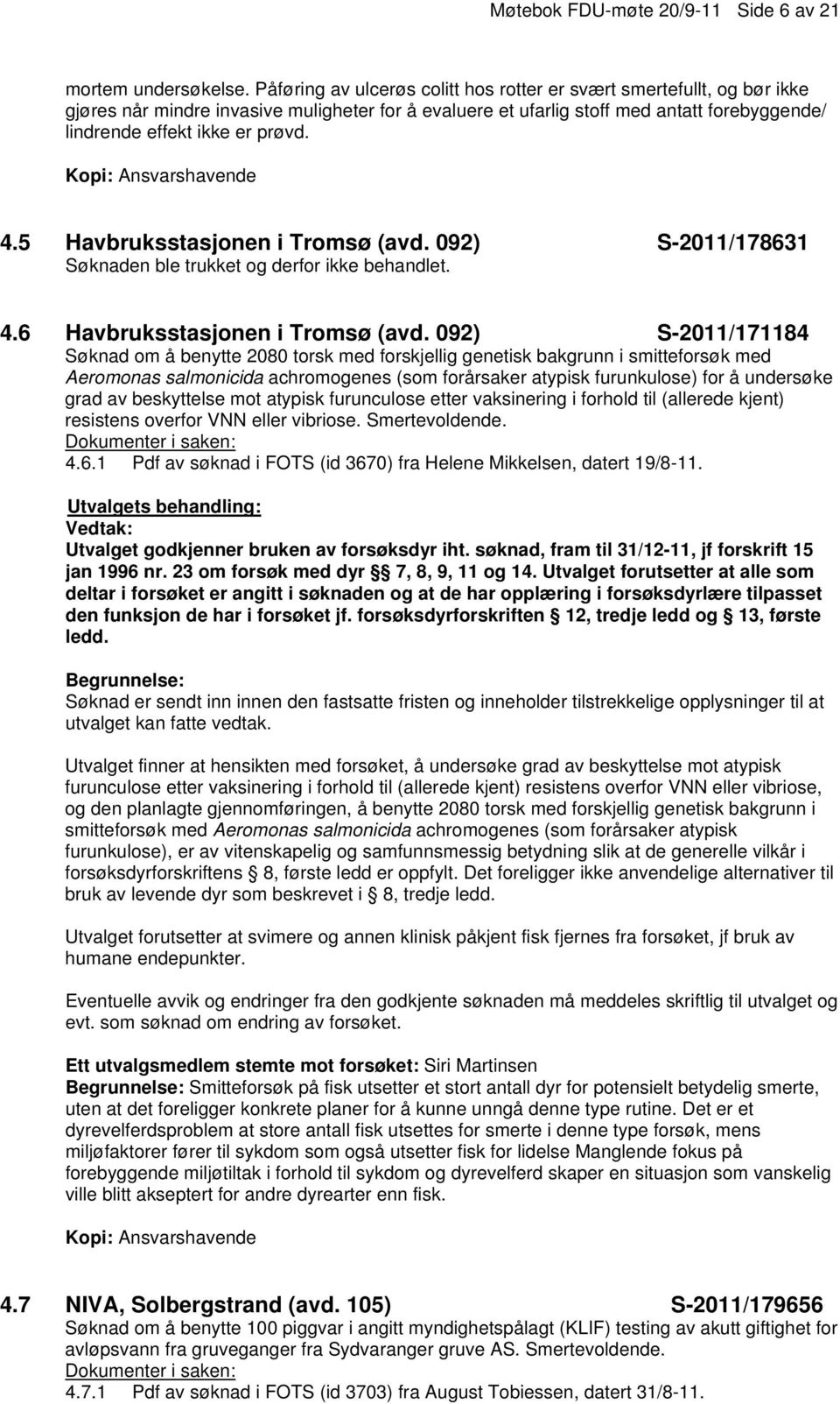 Kopi: Ansvarshavende 4.5 Havbruksstasjonen i Tromsø (avd. 092) S-2011/178631 Søknaden ble trukket og derfor ikke behandlet. 4.6 Havbruksstasjonen i Tromsø (avd.