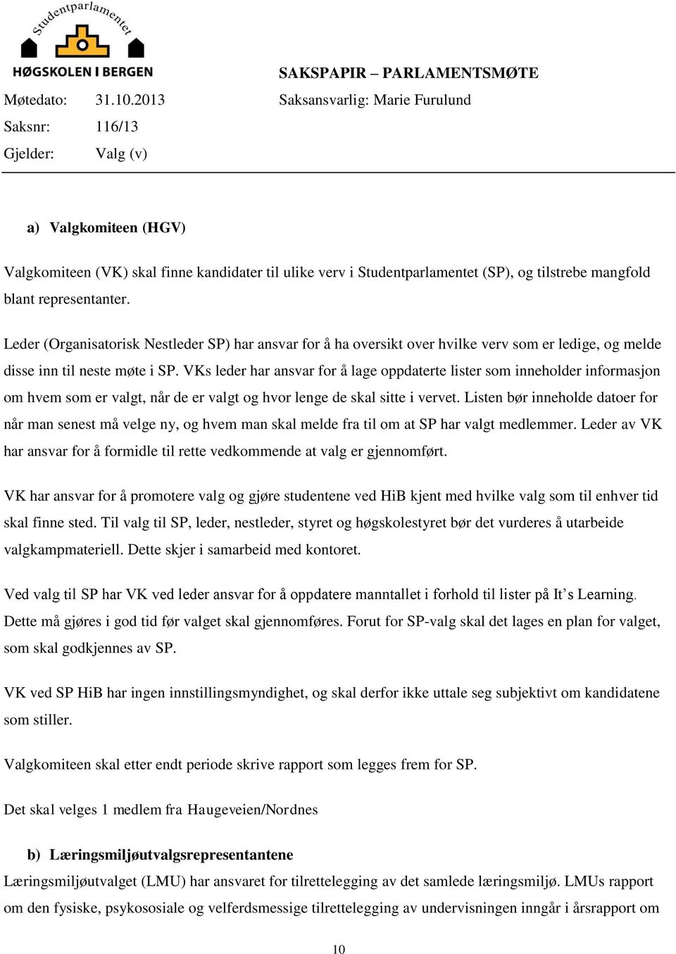 representanter. Leder (Organisatorisk Nestleder SP) har ansvar for å ha oversikt over hvilke verv som er ledige, og melde disse inn til neste møte i SP.