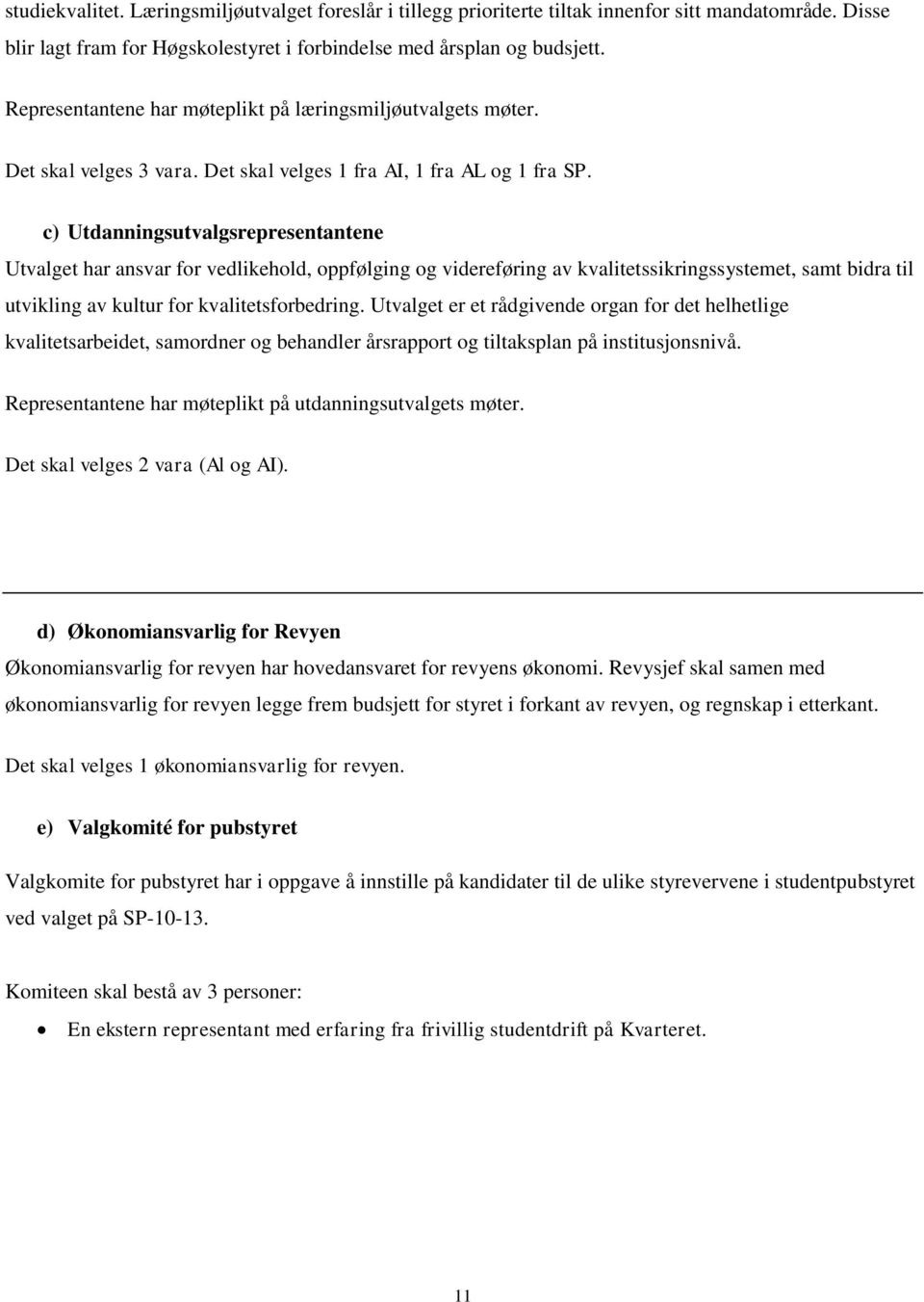 c) Utdanningsutvalgsrepresentantene Utvalget har ansvar for vedlikehold, oppfølging og videreføring av kvalitetssikringssystemet, samt bidra til utvikling av kultur for kvalitetsforbedring.