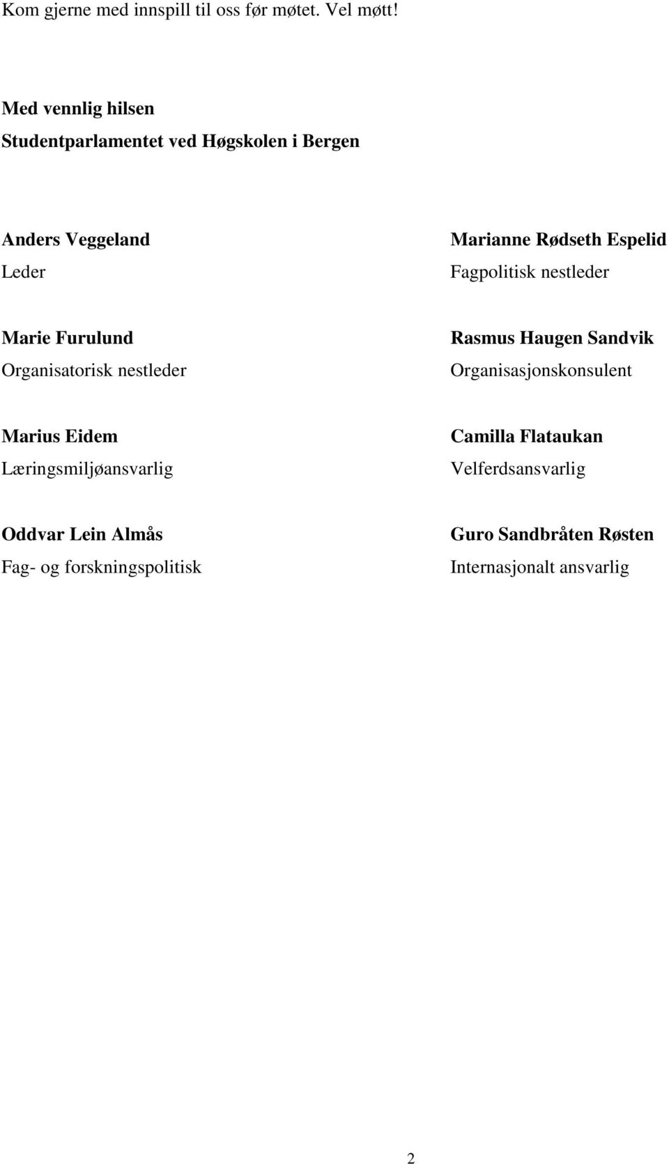 Fagpolitisk nestleder Marie Furulund Organisatorisk nestleder Rasmus Haugen Sandvik Organisasjonskonsulent