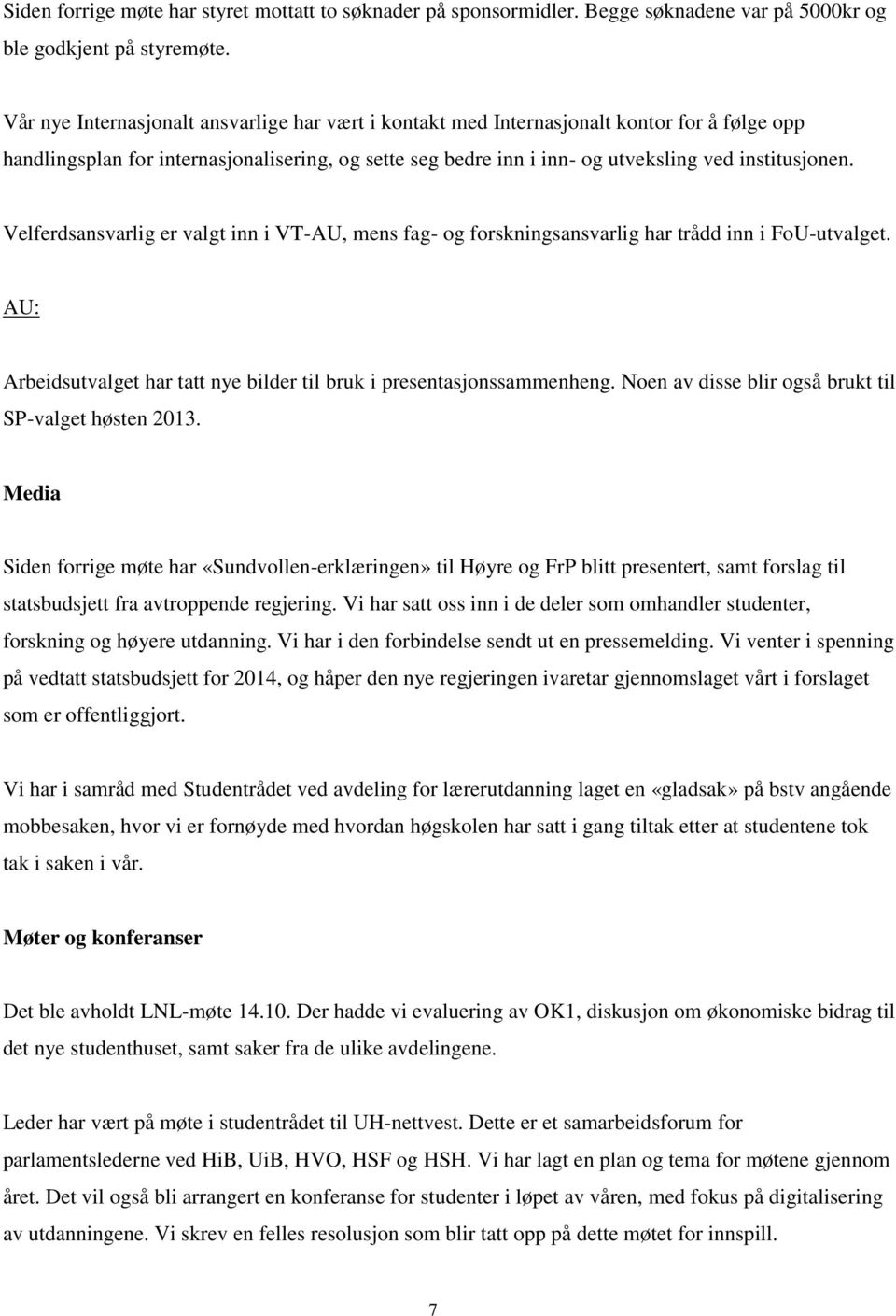 Velferdsansvarlig er valgt inn i VT-AU, mens fag- og forskningsansvarlig har trådd inn i FoU-utvalget. AU: Arbeidsutvalget har tatt nye bilder til bruk i presentasjonssammenheng.