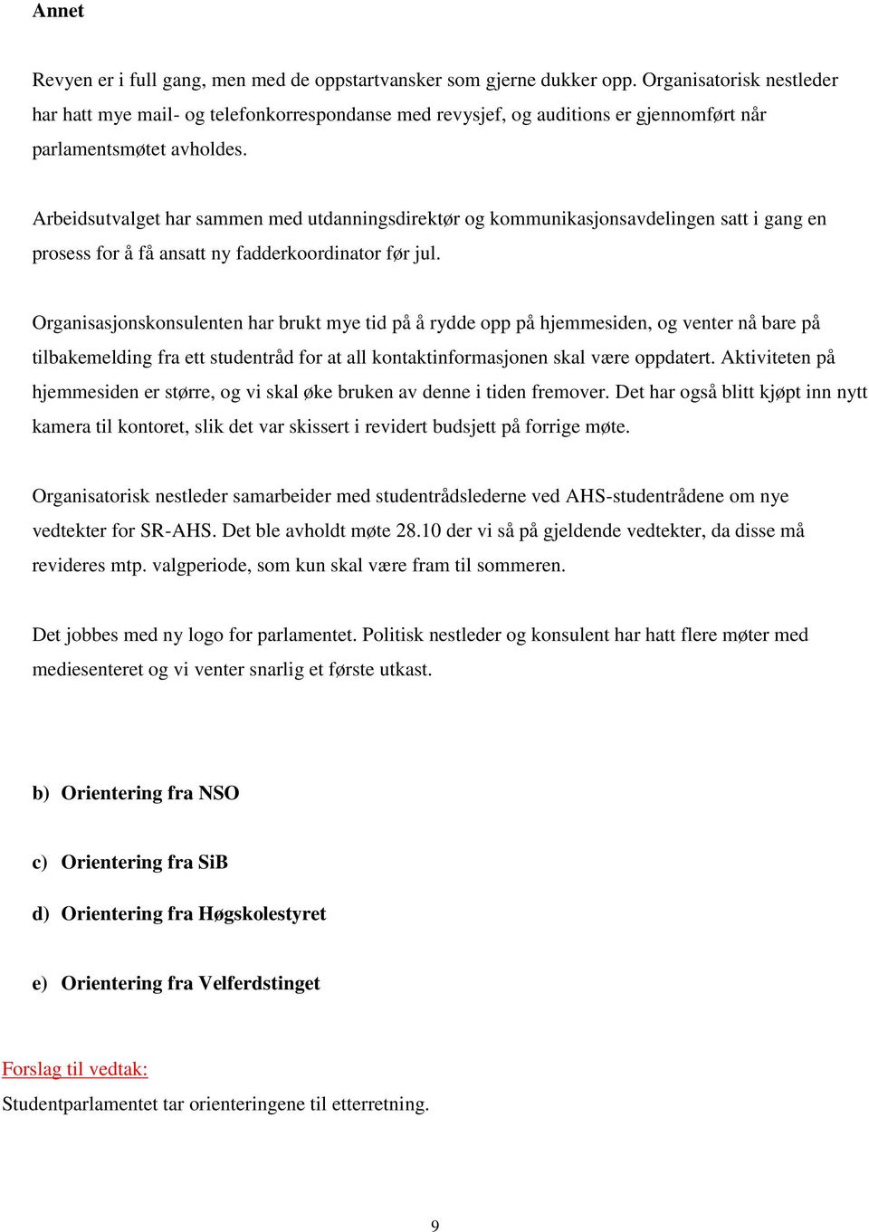 Arbeidsutvalget har sammen med utdanningsdirektør og kommunikasjonsavdelingen satt i gang en prosess for å få ansatt ny fadderkoordinator før jul.