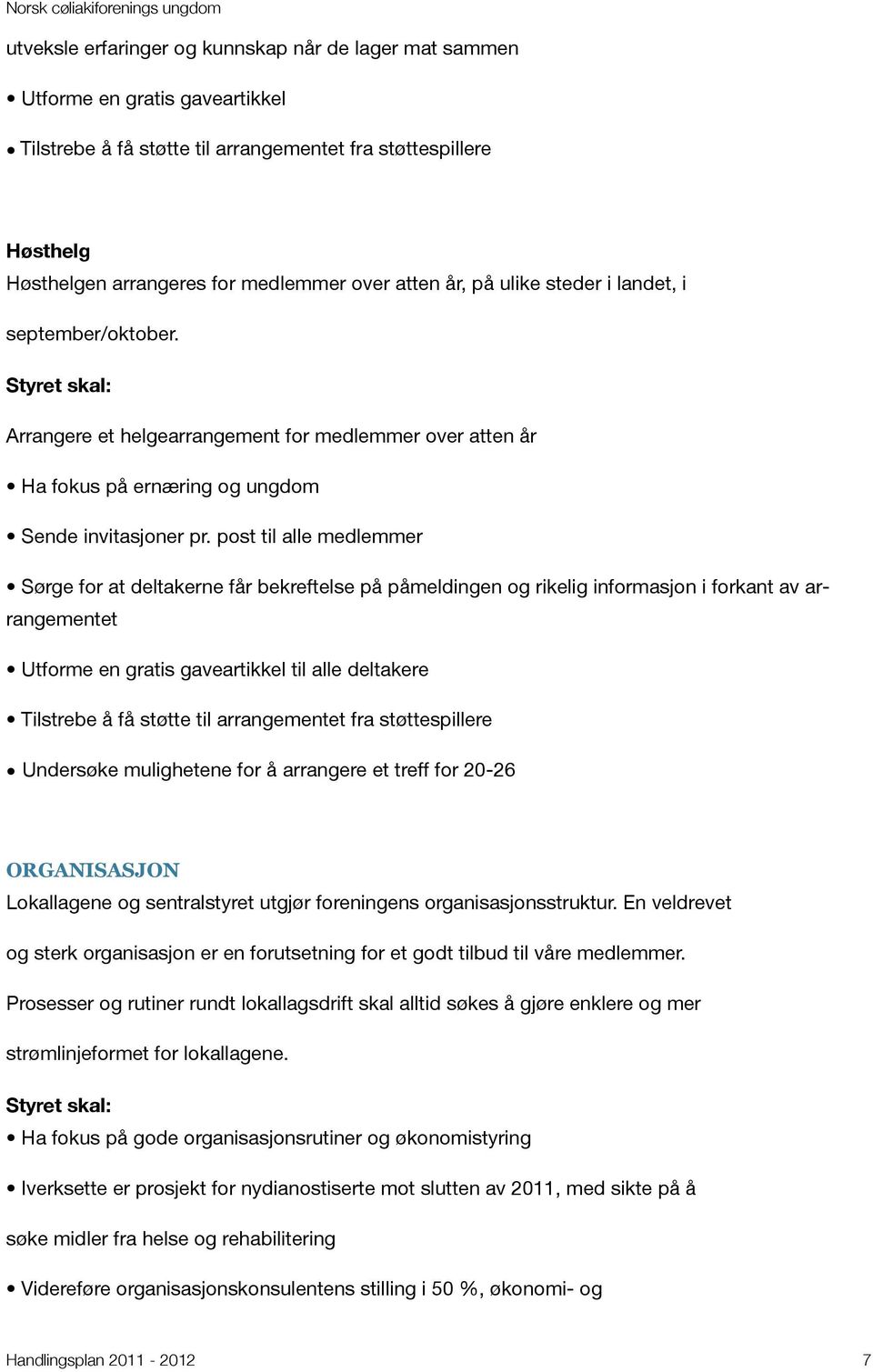 post til alle medlemmer Sørge for at deltakerne får bekreftelse på påmeldingen og rikelig informasjon i forkant av arrangementet Utforme en gratis gaveartikkel til alle deltakere Tilstrebe å få