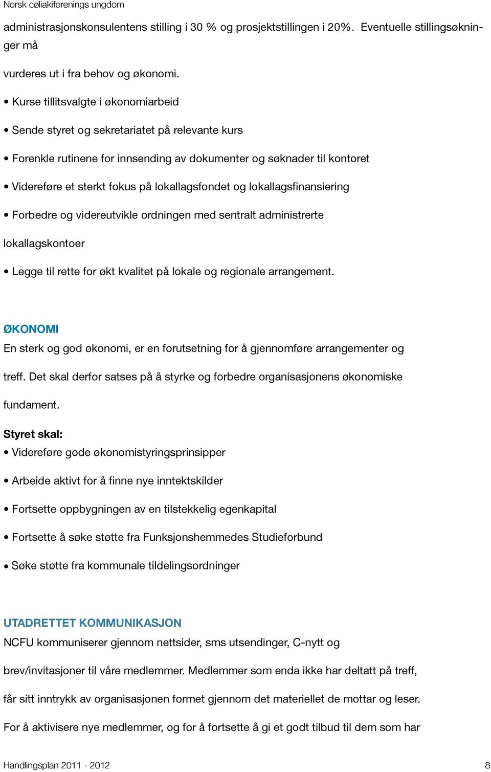 lokallagsfondet og lokallagsfinansiering Forbedre og videreutvikle ordningen med sentralt administrerte lokallagskontoer Legge til rette for økt kvalitet på lokale og regionale arrangement.