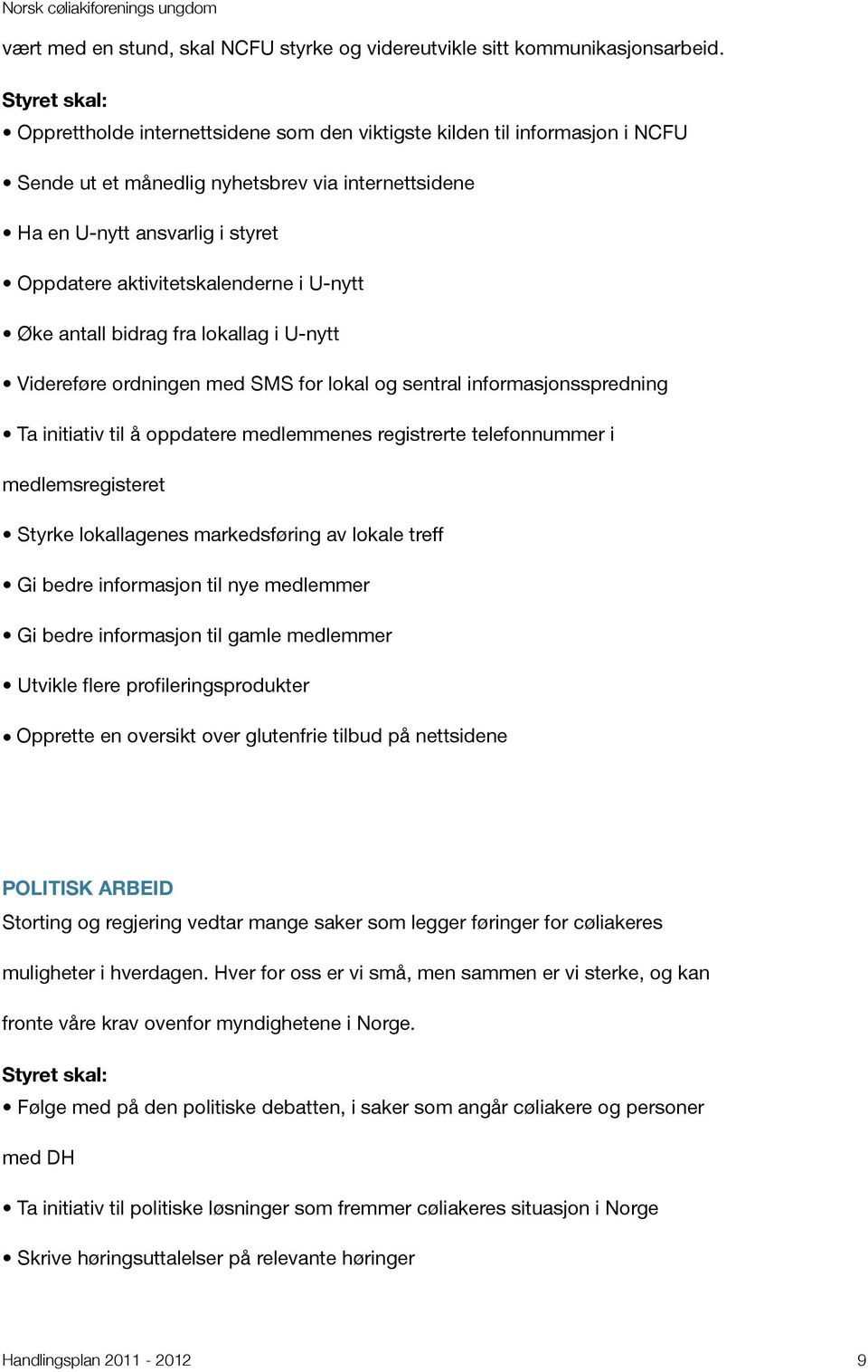 U-nytt Øke antall bidrag fra lokallag i U-nytt Videreføre ordningen med SMS for lokal og sentral informasjonsspredning Ta initiativ til å oppdatere medlemmenes registrerte telefonnummer i