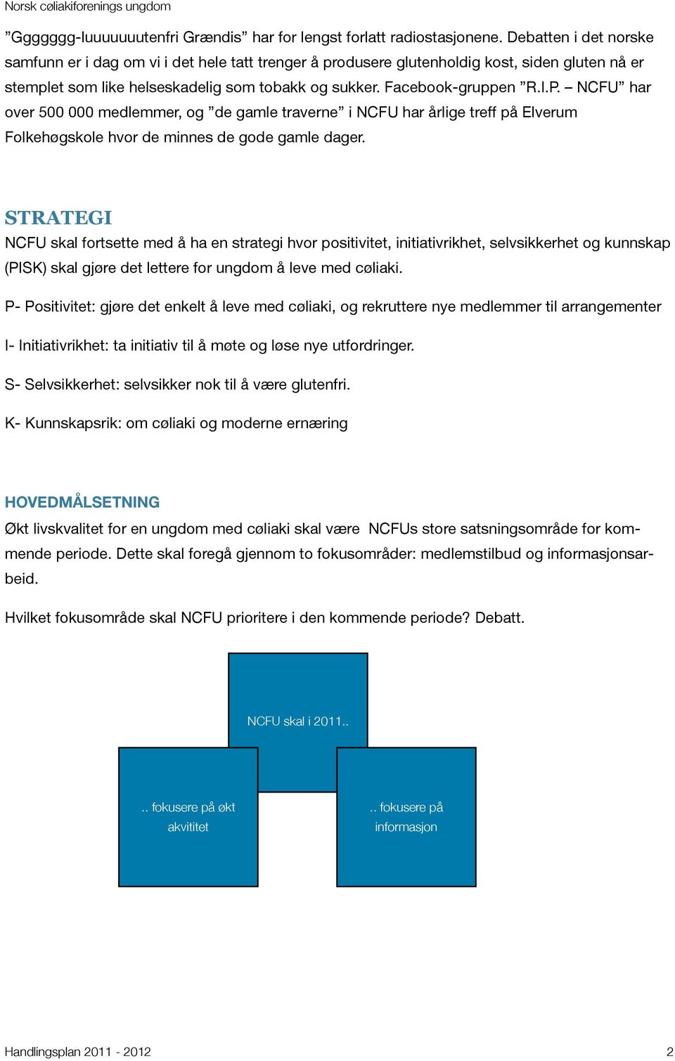 NCFU har over 500 000 medlemmer, og de gamle traverne i NCFU har årlige treff på Elverum Folkehøgskole hvor de minnes de gode gamle dager.