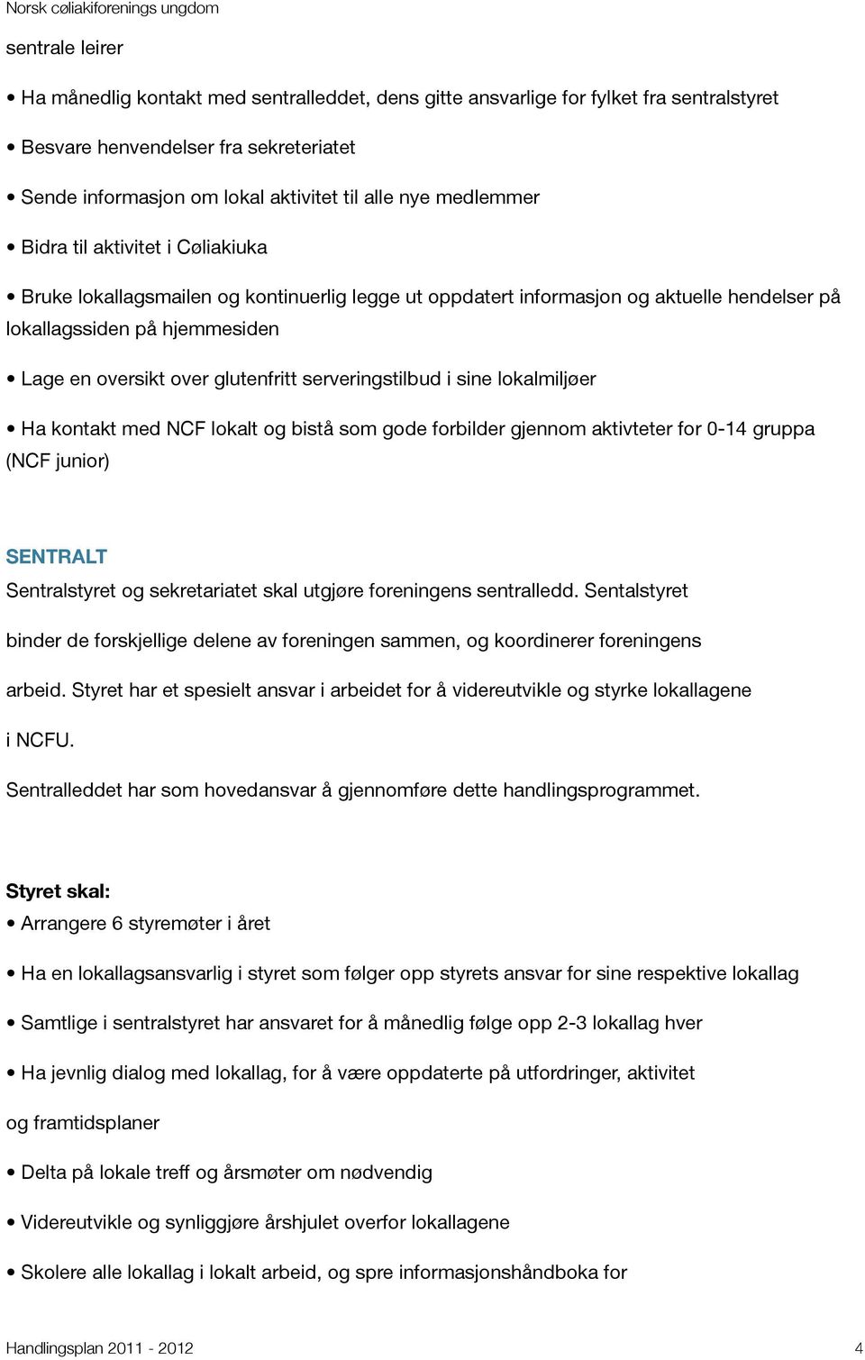 glutenfritt serveringstilbud i sine lokalmiljøer Ha kontakt med NCF lokalt og bistå som gode forbilder gjennom aktivteter for 0-14 gruppa (NCF junior) SENTRALT Sentralstyret og sekretariatet skal