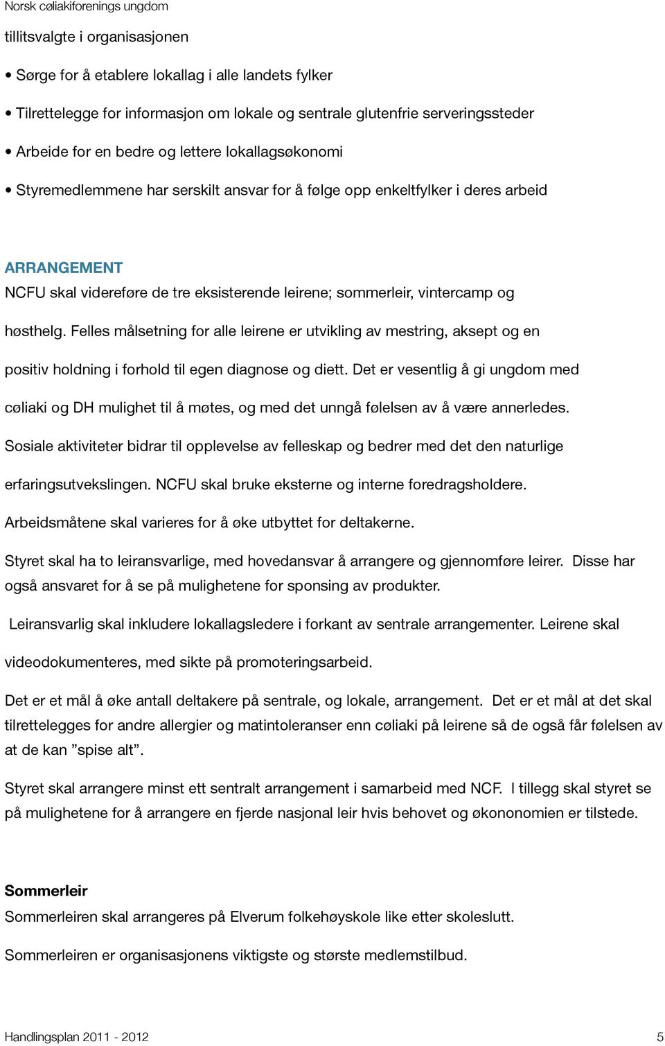 Felles målsetning for alle leirene er utvikling av mestring, aksept og en positiv holdning i forhold til egen diagnose og diett.