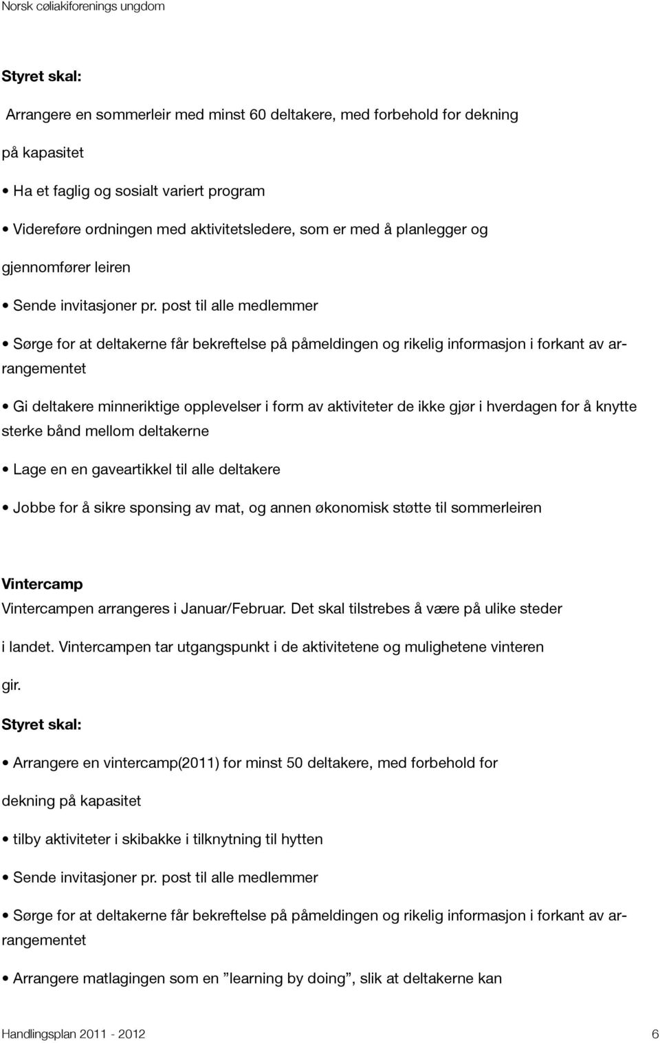 post til alle medlemmer Sørge for at deltakerne får bekreftelse på påmeldingen og rikelig informasjon i forkant av arrangementet Gi deltakere minneriktige opplevelser i form av aktiviteter de ikke