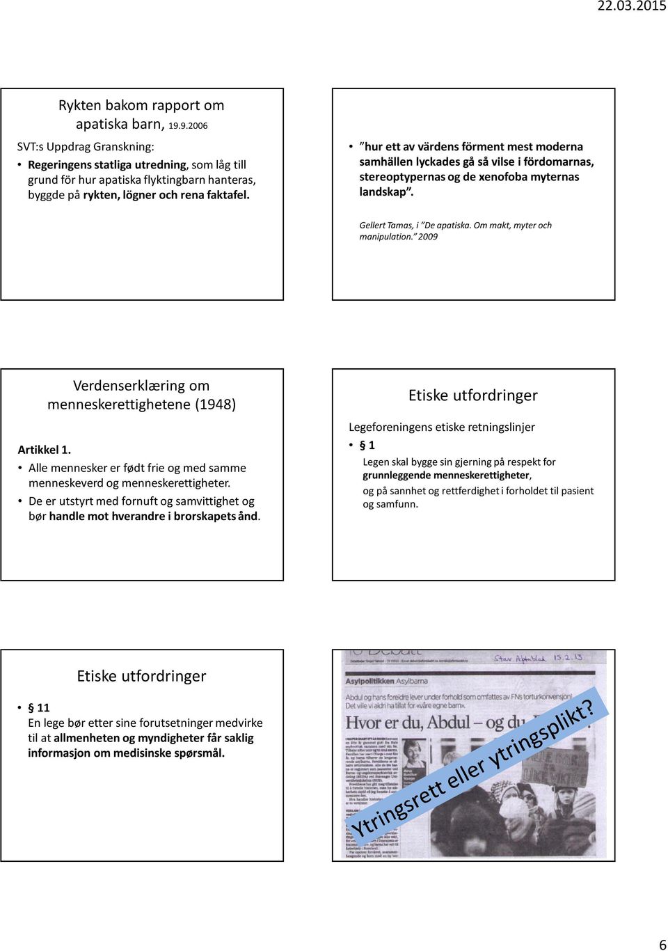 2009 Verdenserklæring om menneskerettighetene (1948) Artikkel 1. Alle mennesker er født frie og med samme menneskeverd og menneskerettigheter.