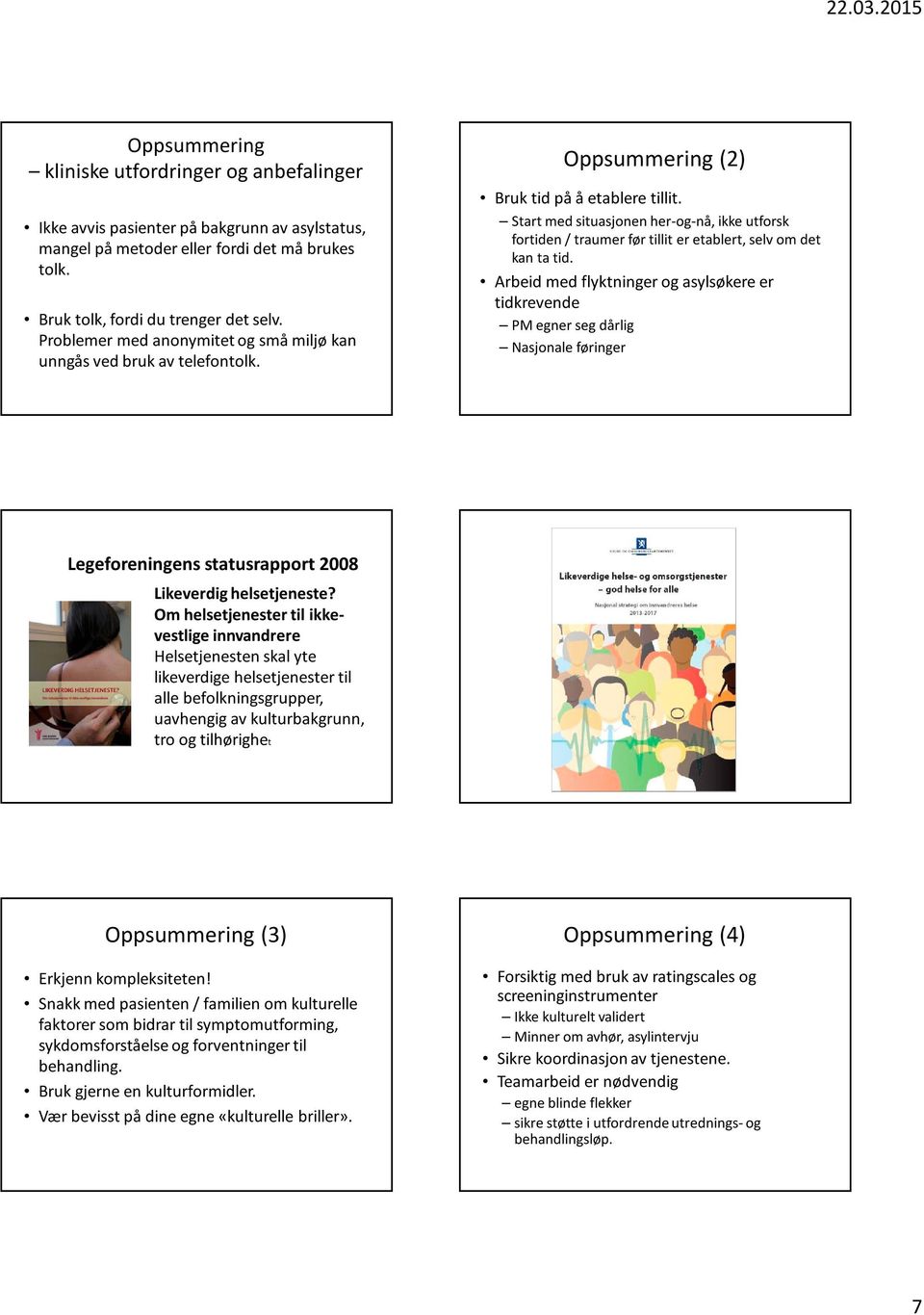 Start med situasjonen her-og-nå, ikke utforsk fortiden / traumer før tillit er etablert, selv om det kan ta tid.