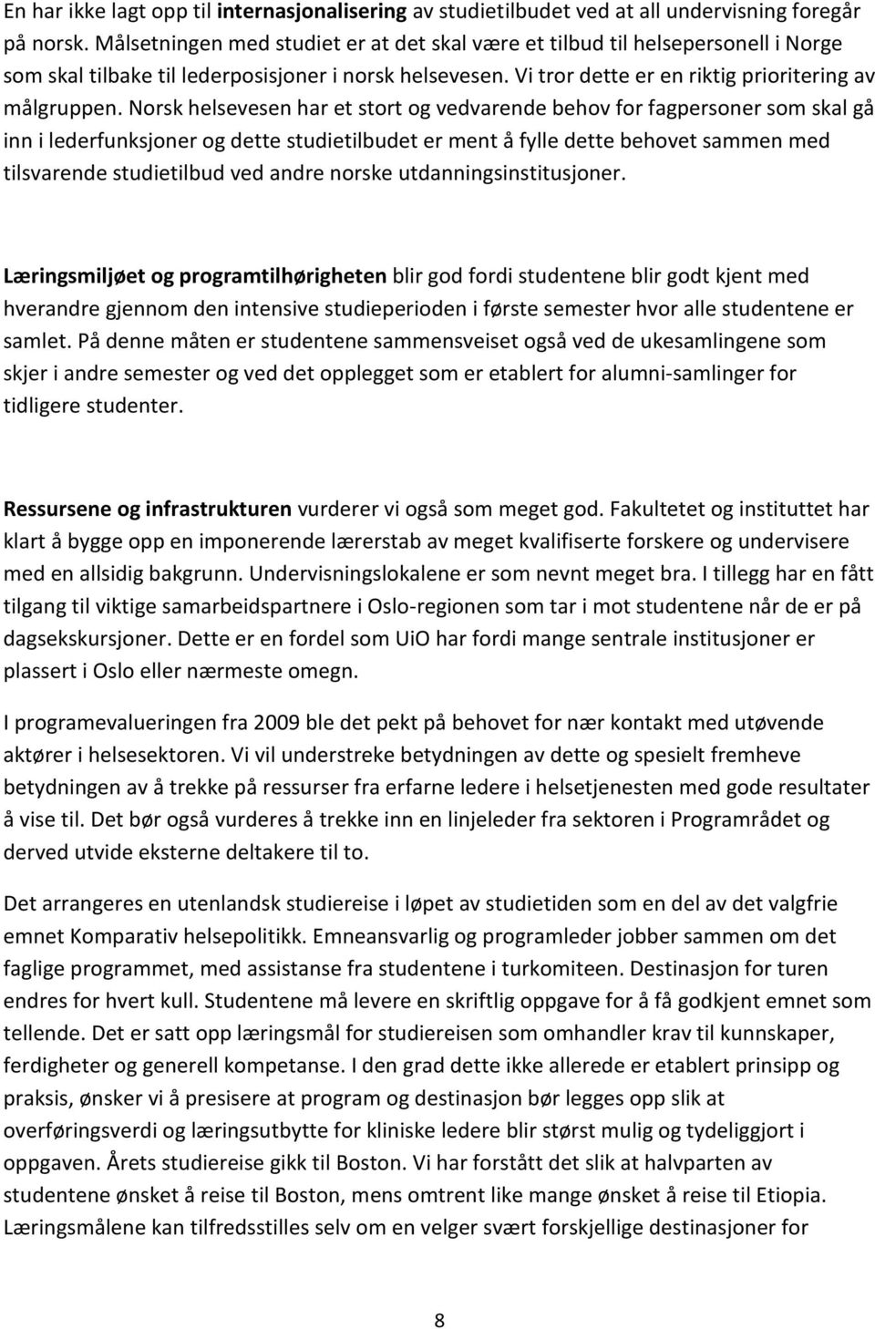 Norsk helsevesen har et stort og vedvarende behov for fagpersoner som skal gå inn i lederfunksjoner og dette studietilbudet er ment å fylle dette behovet sammen med tilsvarende studietilbud ved andre