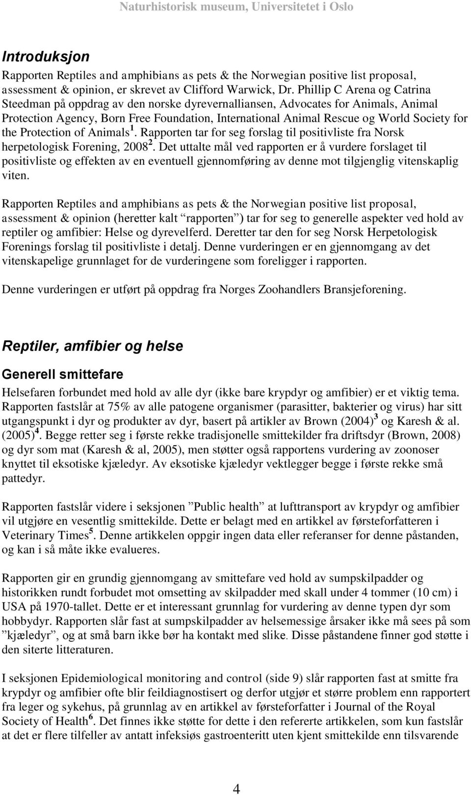 the Protection of Animals 1. Rapporten tar for seg forslag til positivliste fra Norsk herpetologisk Forening, 2008 2.